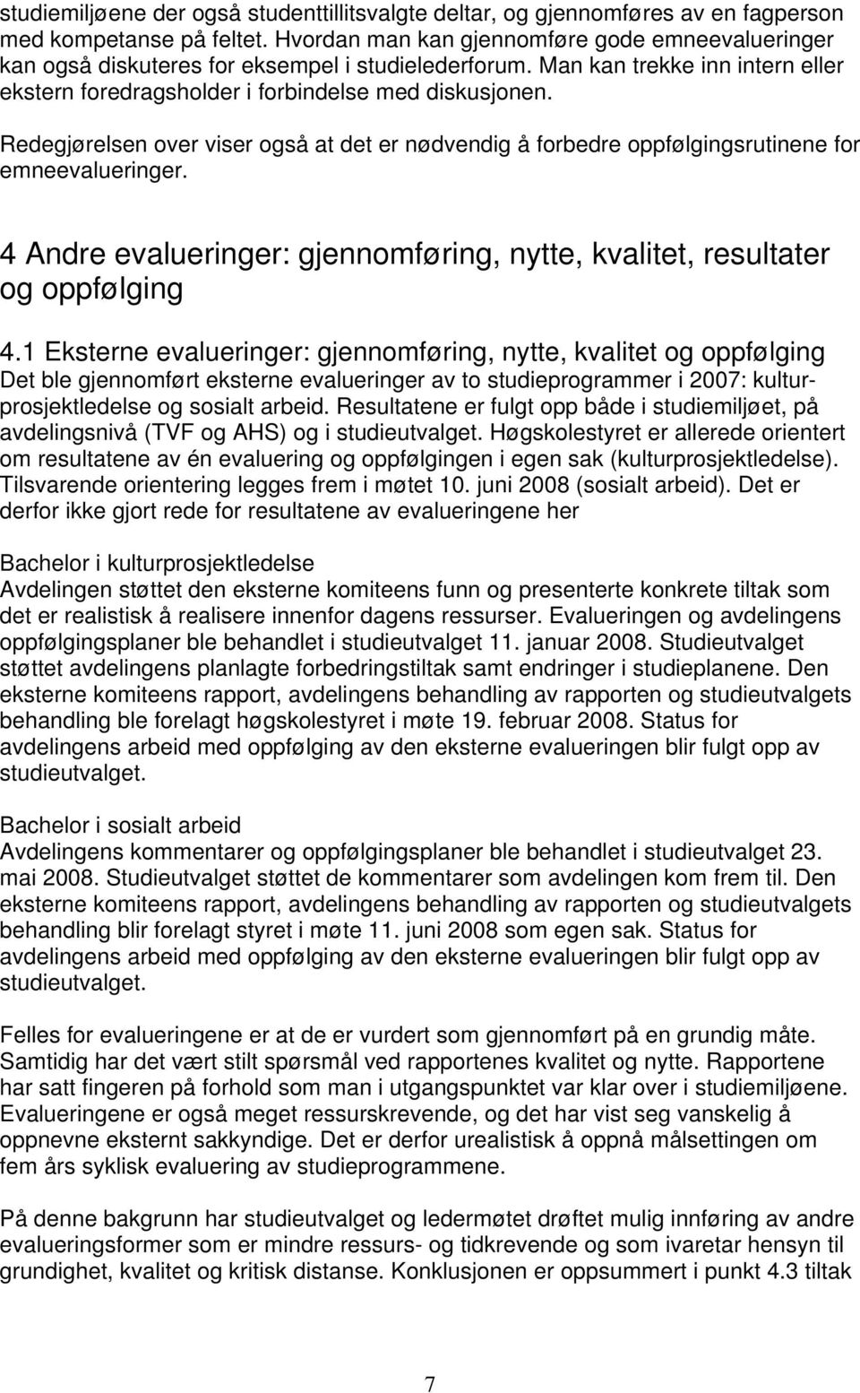 Redegjørelsen over viser også at det er nødvendig å forbedre oppfølgingsrutinene for emneevalueringer. 4 Andre evalueringer: gjennomføring, nytte, kvalitet, resultater og oppfølging 4.