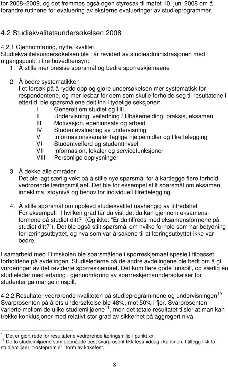 Å bedre systematikken I et forsøk på å rydde opp og gjøre undersøkelsen mer systematisk for respondentene, og mer lesbar for dem som skulle forholde seg til resultatene i ettertid, ble spørsmålene