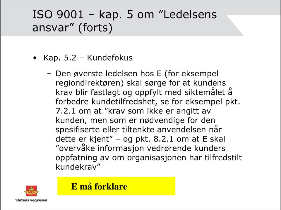 2 Kundefokus Den øverste ledelsen hos E (for eksempel regiondirektøren) skal sørge for at kundens krav blir fastlagt og oppfylt