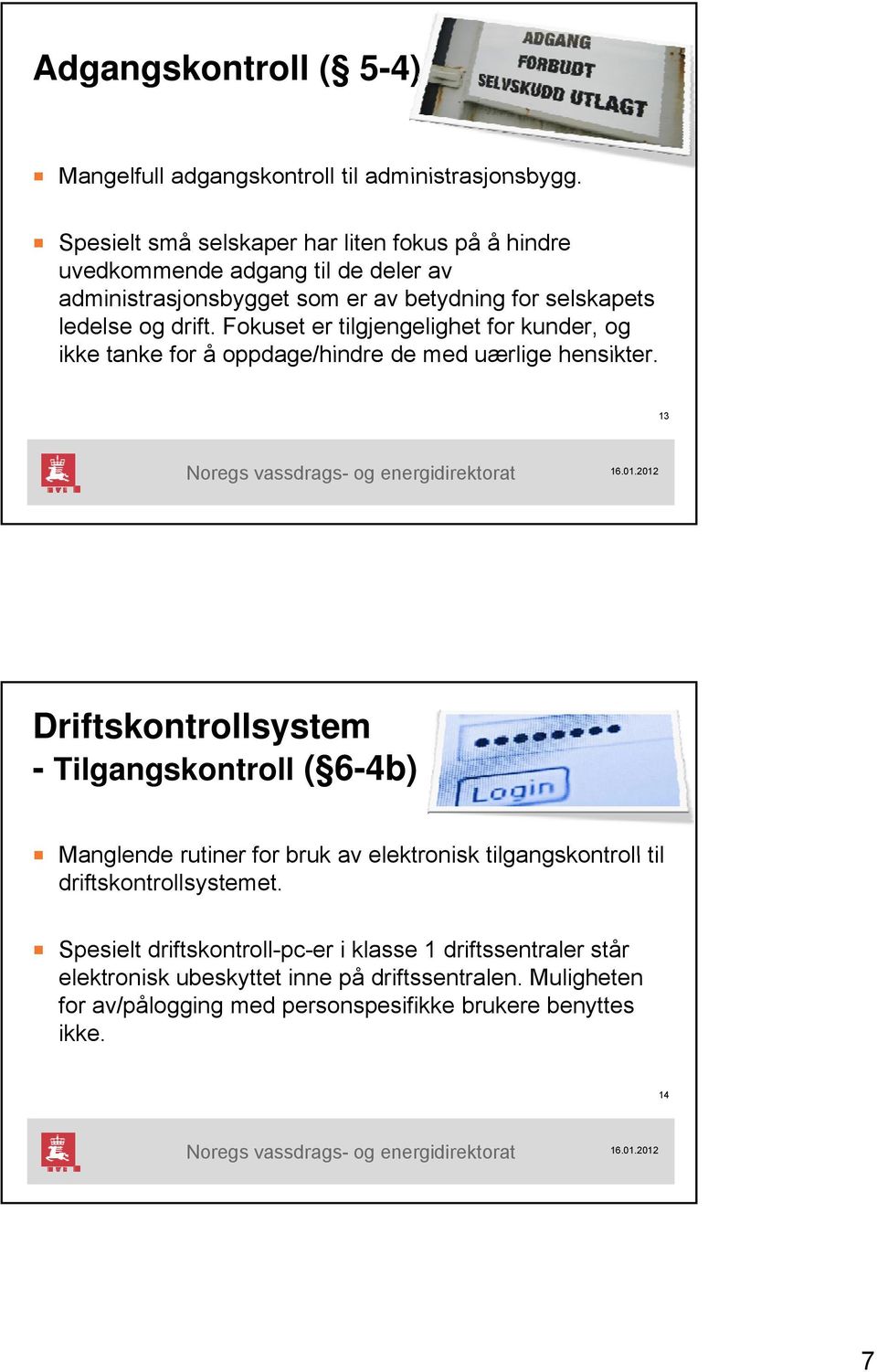 Fokuset er tilgjengelighet for kunder, og ikke tanke for å oppdage/hindre de med uærlige hensikter.