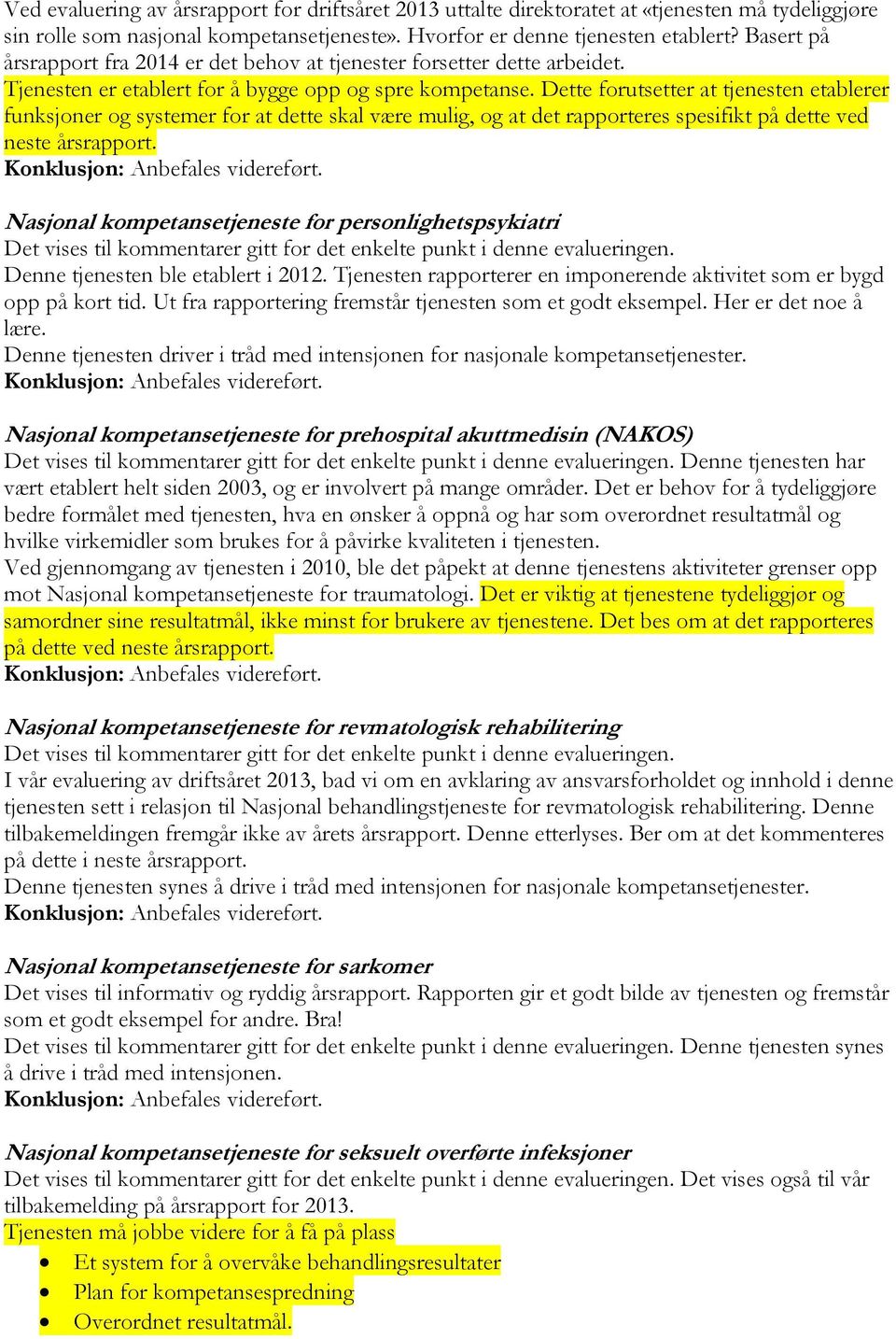 Dette forutsetter at tjenesten etablerer funksjoner og systemer for at dette skal være mulig, og at det rapporteres spesifikt på dette ved neste årsrapport.