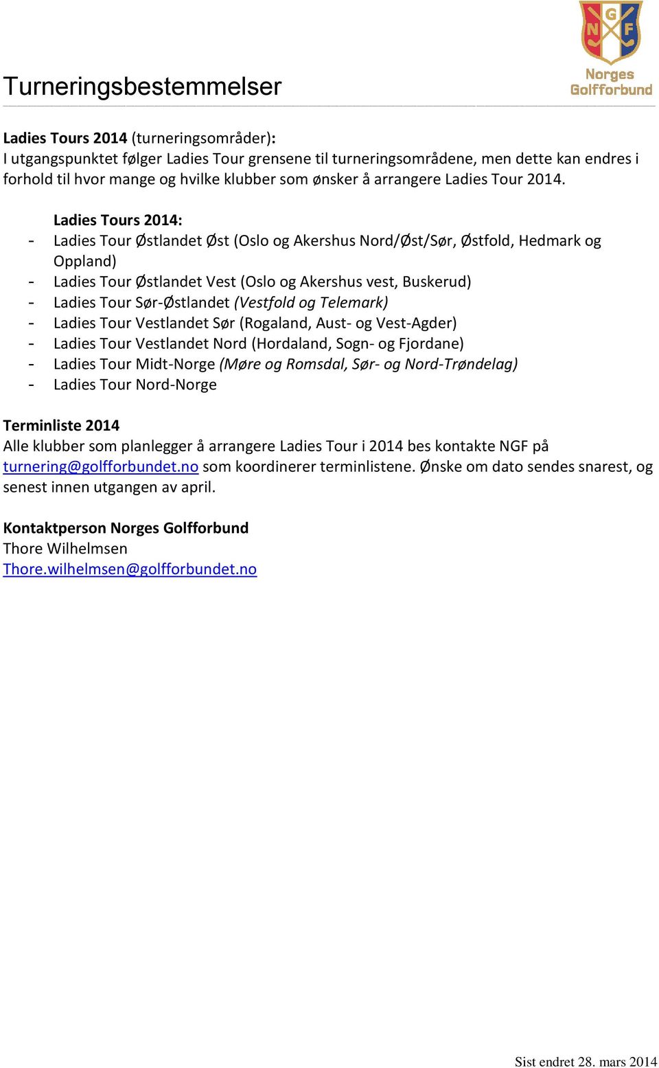 Ladies Tours 2014: - Ladies Tour Østlandet Øst (Oslo og Akershus Nord/Øst/Sør, Østfold, Hedmark og Oppland) - Ladies Tour Østlandet Vest (Oslo og Akershus vest, Buskerud) - Ladies Tour Sør-Østlandet