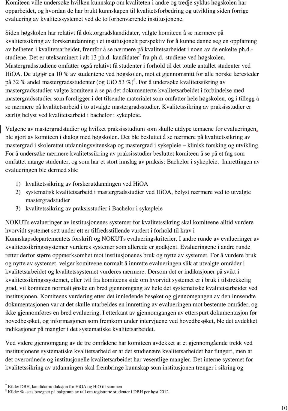 Siden høgskolen har relativt få doktorgradskandidater, valgte komiteen å se nærmere på kvalitetssikring av forskerutdanning i et institusjonelt perspektiv for å kunne danne seg en oppfatning av
