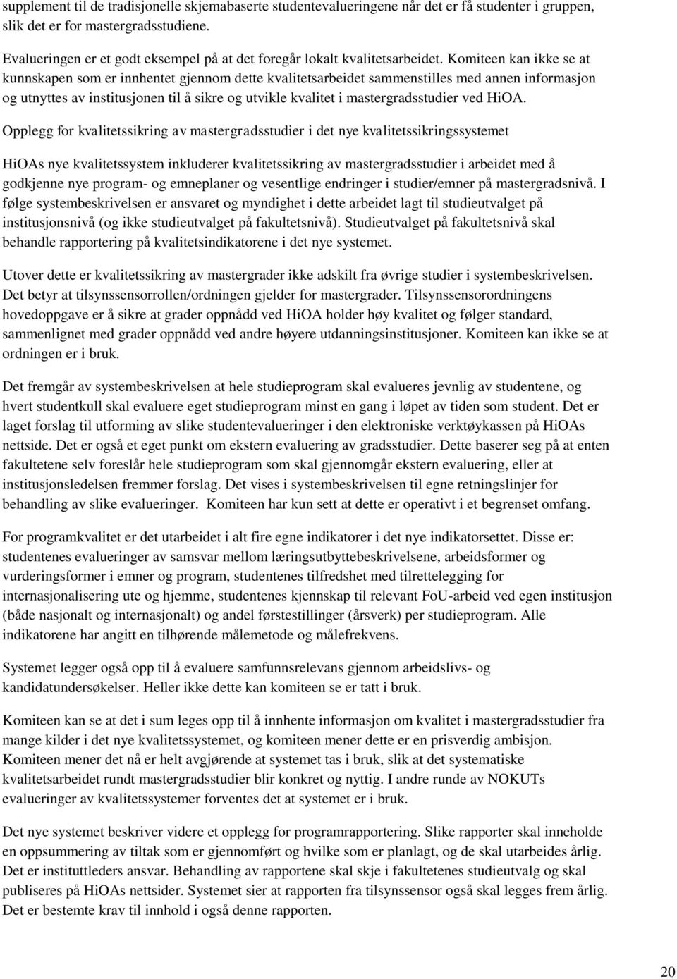 Komiteen kan ikke se at kunnskapen som er innhentet gjennom dette kvalitetsarbeidet sammenstilles med annen informasjon og utnyttes av institusjonen til å sikre og utvikle kvalitet i