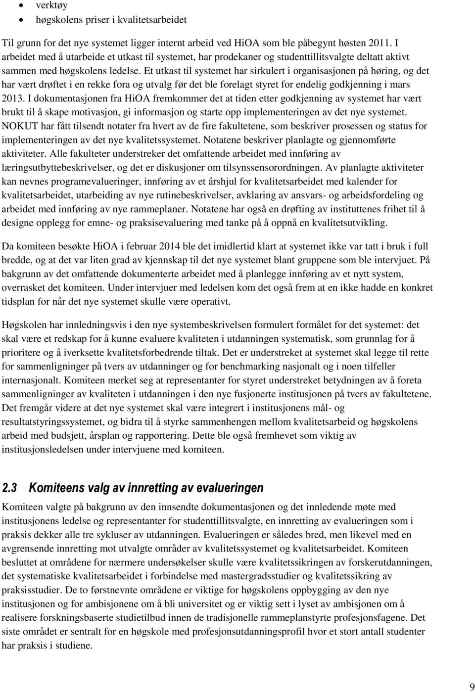 Et utkast til systemet har sirkulert i organisasjonen på høring, og det har vært drøftet i en rekke fora og utvalg før det ble forelagt styret for endelig godkjenning i mars 2013.