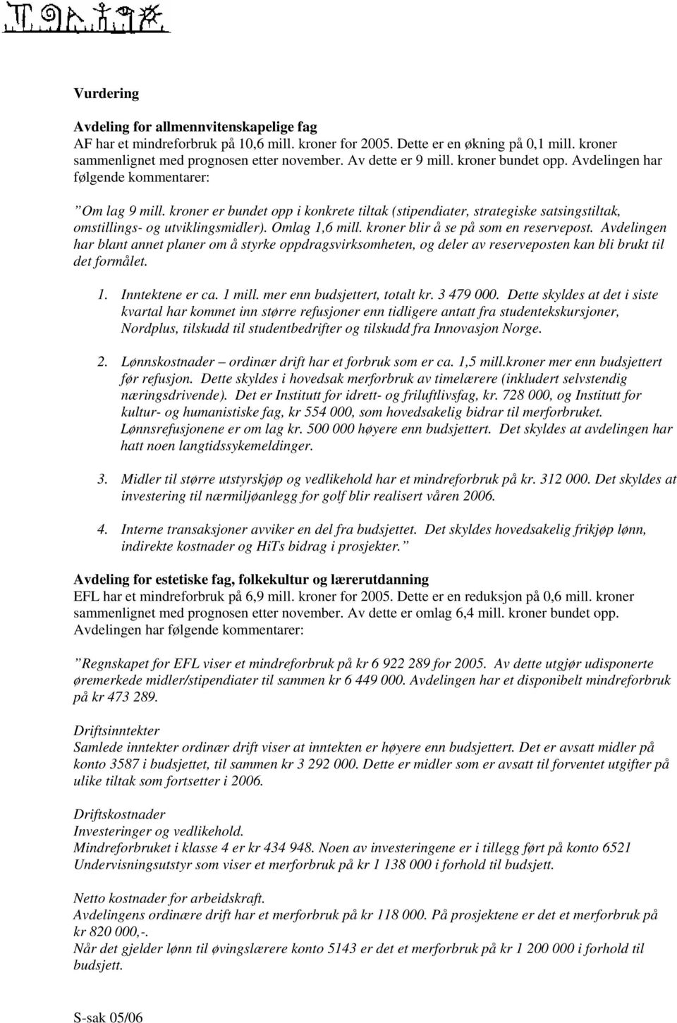 kroner er bundet opp i konkrete tiltak (stipendiater, strategiske satsingstiltak, omstillings- og utviklingsmidler). Omlag 1,6 mill. kroner blir å se på som en reservepost.