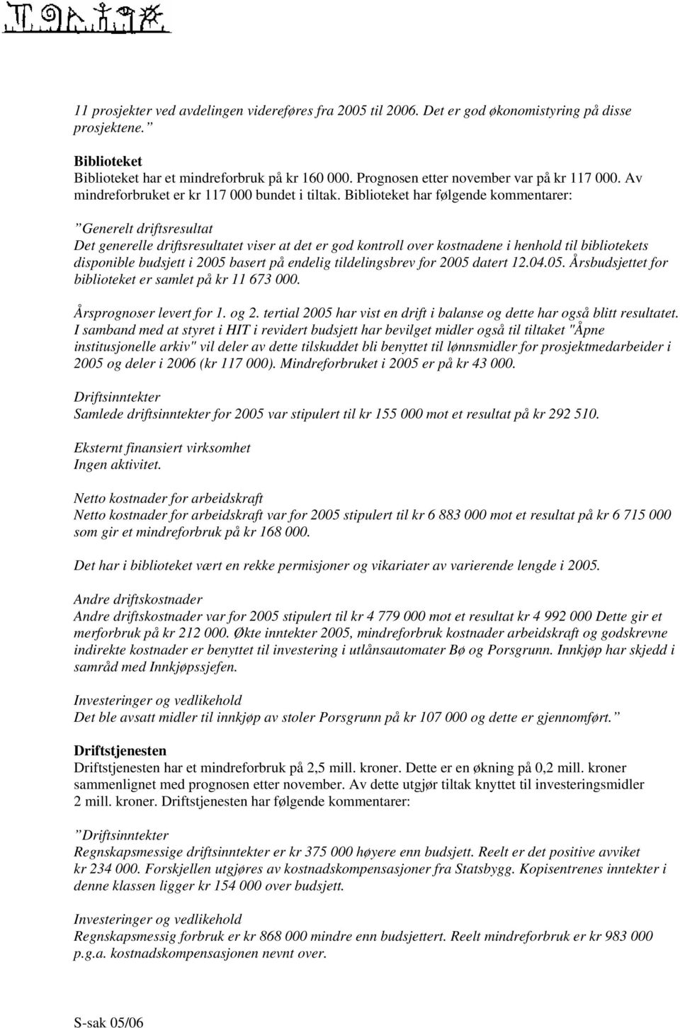 Biblioteket har følgende kommentarer: Generelt driftsresultat Det generelle driftsresultatet viser at det er god kontroll over kostnadene i henhold til bibliotekets disponible budsjett i 2005 basert