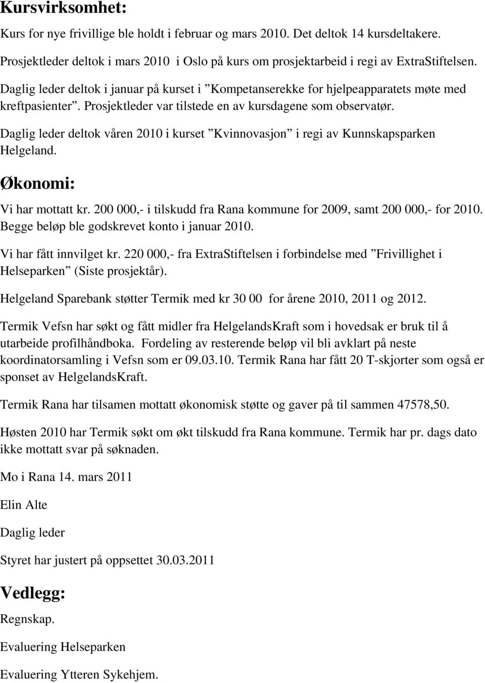 Daglig leder deltok våren 2010 i kurset Kvinnovasjon i regi av Kunnskapsparken Helgeland. Økonomi: Vi har mottatt kr. 200 000,- i tilskudd fra Rana kommune for 2009, samt 200 000,- for 2010.