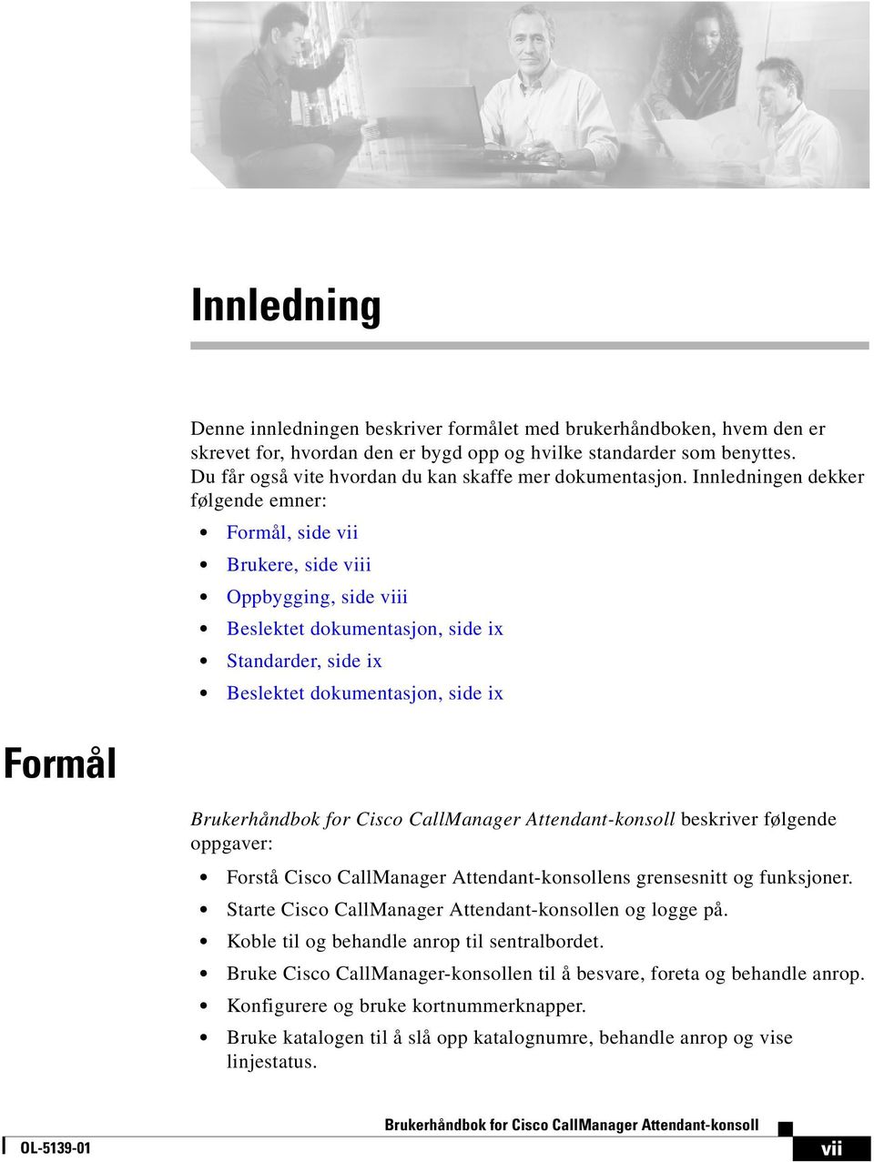 Innledningen dekker følgende emner: Formål, side vii Brukere, side viii Oppbygging, side viii Beslektet dokumentasjon, side ix Standarder, side ix Beslektet dokumentasjon, side ix Formål beskriver