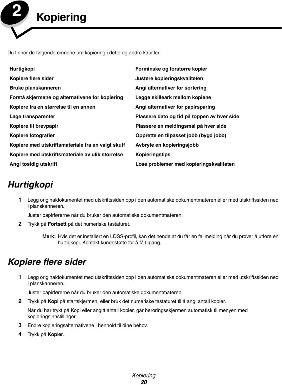 utskrift Forminske og forstørre kopier Justere kopieringskvaliteten Angi alternativer for sortering Legge skilleark mellom kopiene Angi alternativer for papirsparing Plassere dato og tid på toppen av