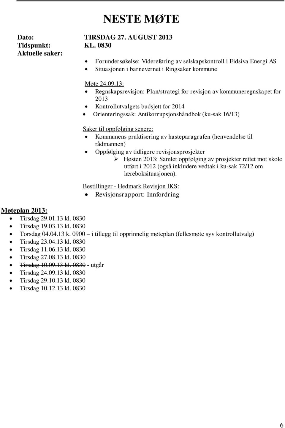 13: Regnskapsrevisjon: Plan/strategi for revisjon av kommuneregnskapet for 2013 Kontrollutvalgets budsjett for 2014 Orienteringssak: Antikorrupsjonshåndbok (ku-sak 16/13) Saker til oppfølging senere: