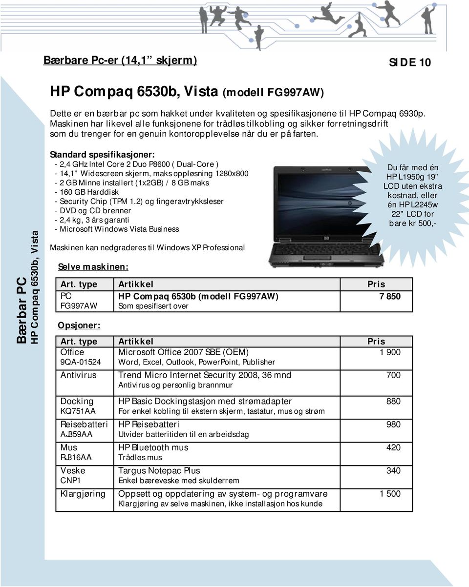 Bærbar PC HP Compaq 6530b, Vista Standard spesifikasjoner: - 2,4 GHz Intel Core 2 Duo P8600 ( Dual-Core ) - 14,1 Widescreen skjerm, maks oppløsning 1280x800-2 GB Minne installert (1x2GB) / 8 GB maks