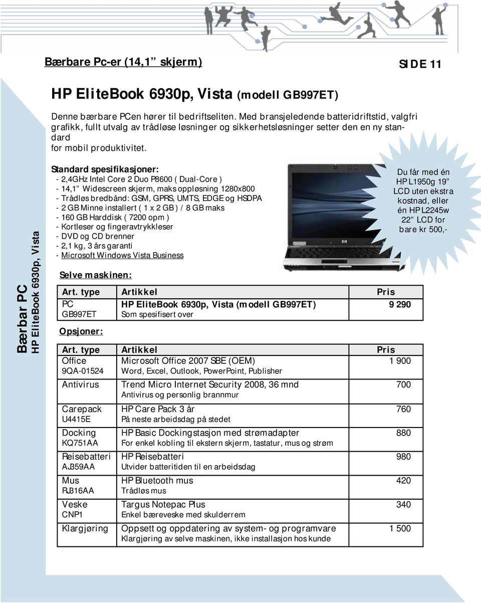 Bærbar PC HP EliteBook 6930p, Vista Standard spesifikasjoner: - 2,4GHz Intel Core 2 Duo P8600 ( Dual-Core ) - 14,1 Widescreen skjerm, maks oppløsning 1280x800 - Trådløs bredbånd: GSM, GPRS, UMTS,