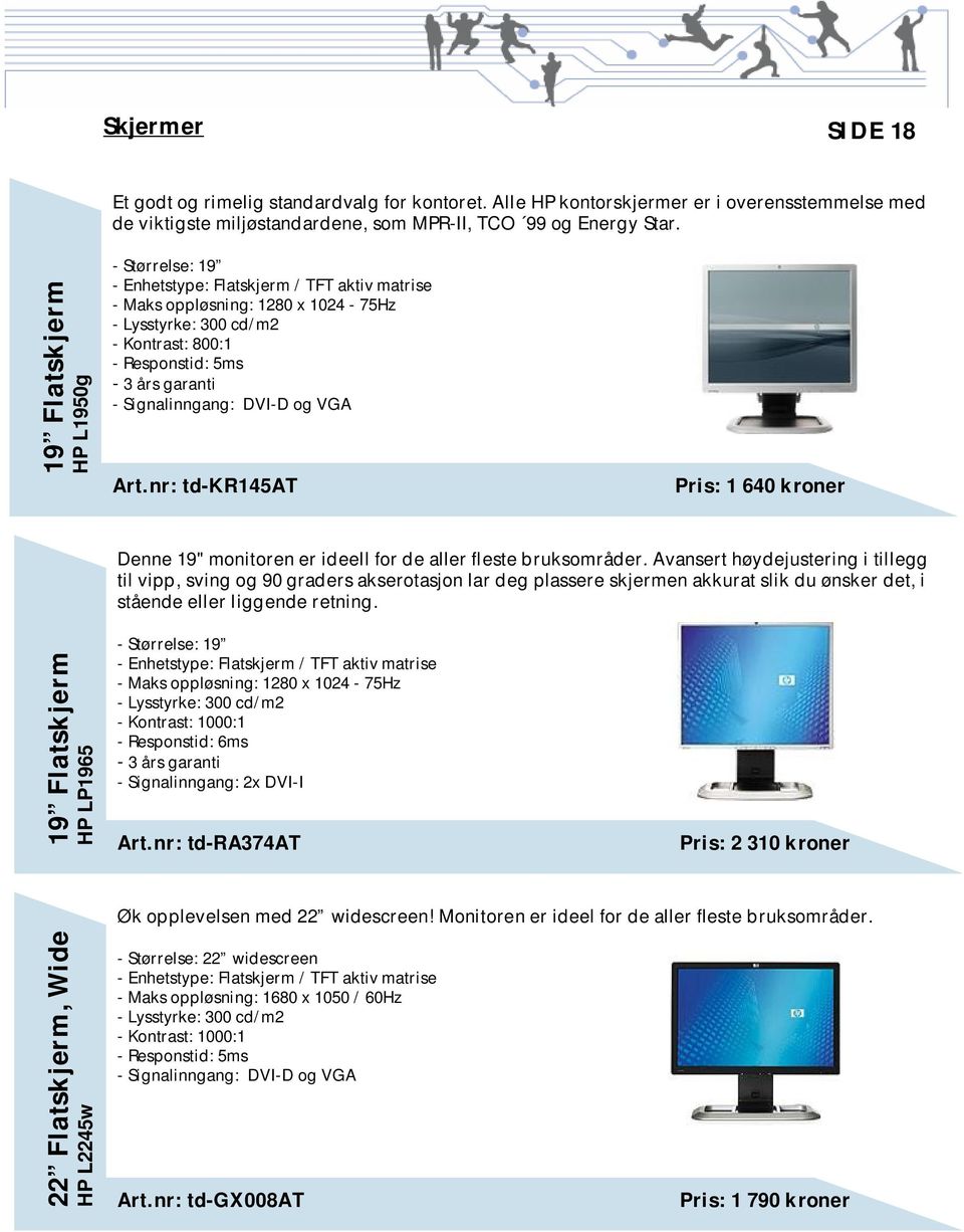 Signalinngang: DVI-D og VGA Art.nr: td-kr145at Pris: 1 640 kroner Denne 19" monitoren er ideell for de aller fleste bruksområder.