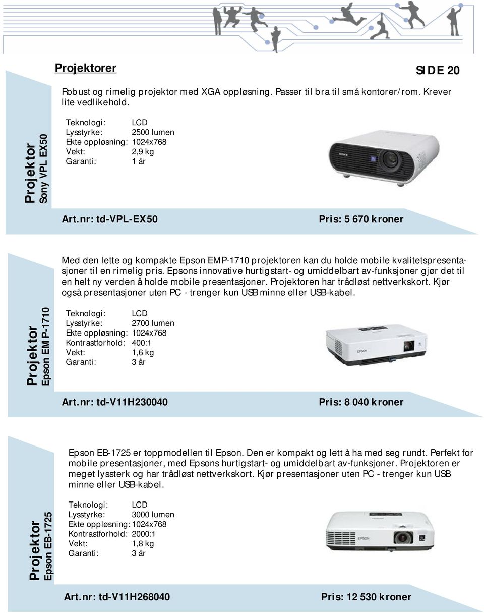 nr: td-vpl-ex50 Pris: 5 670 kroner Med den lette og kompakte Epson EMP-1710 projektoren kan du holde mobile kvalitetspresentasjoner til en rimelig pris.