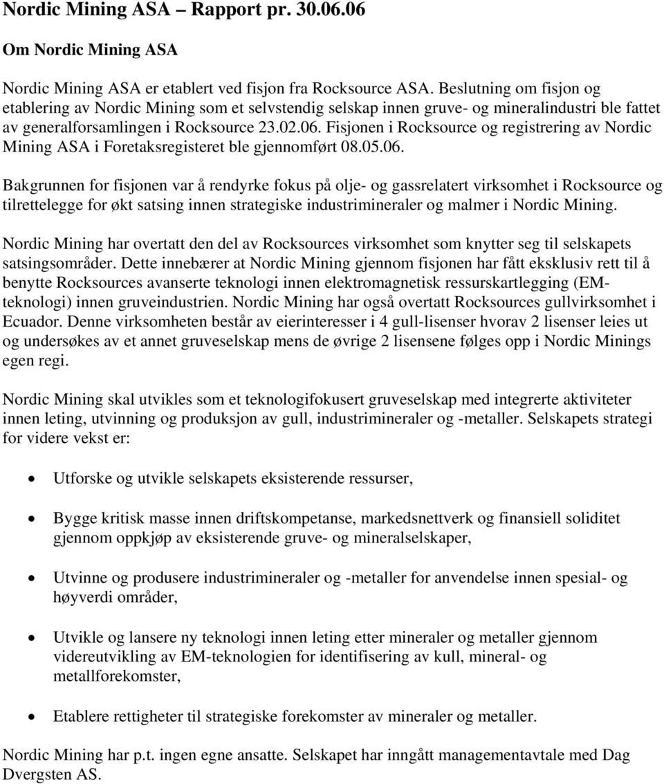 Fisjonen i Rocksource og registrering av Nordic Mining ASA i Foretaksregisteret ble gjennomført 08.05.06.