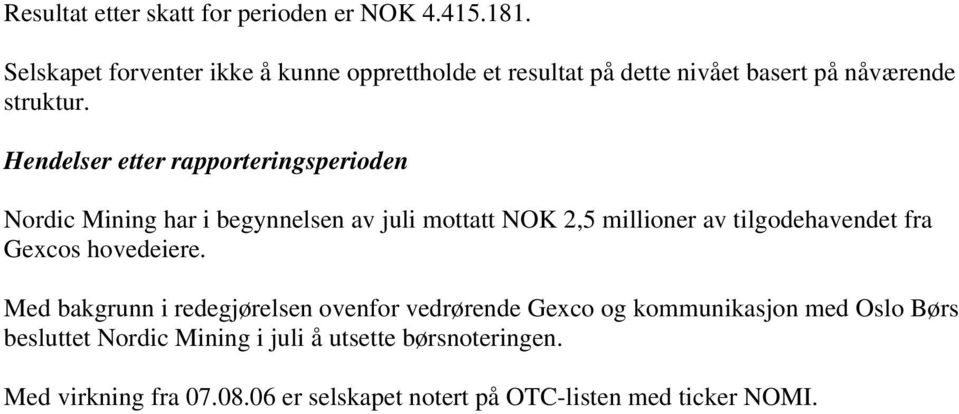 Hendelser etter rapporteringsperioden Nordic Mining har i begynnelsen av juli mottatt NOK 2,5 millioner av tilgodehavendet fra