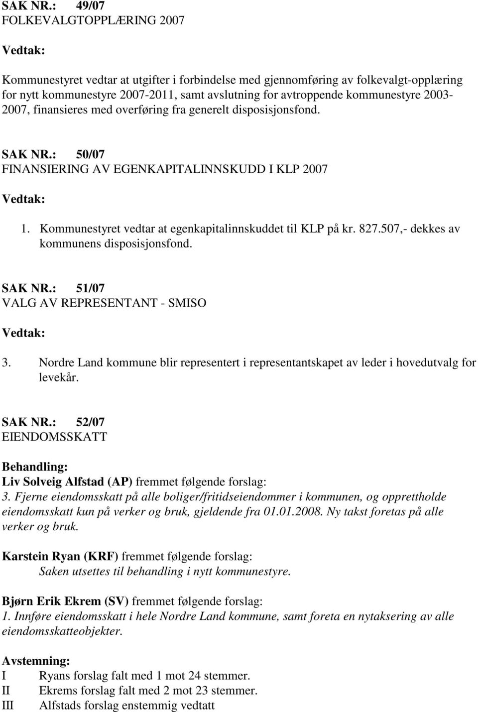 2003-2007, finansieres med overføring fra generelt disposisjonsfond. : 50/07 FINANSIERING AV EGENKAPITALINNSKUDD I KLP 2007 1. Kommunestyret vedtar at egenkapitalinnskuddet til KLP på kr. 827.