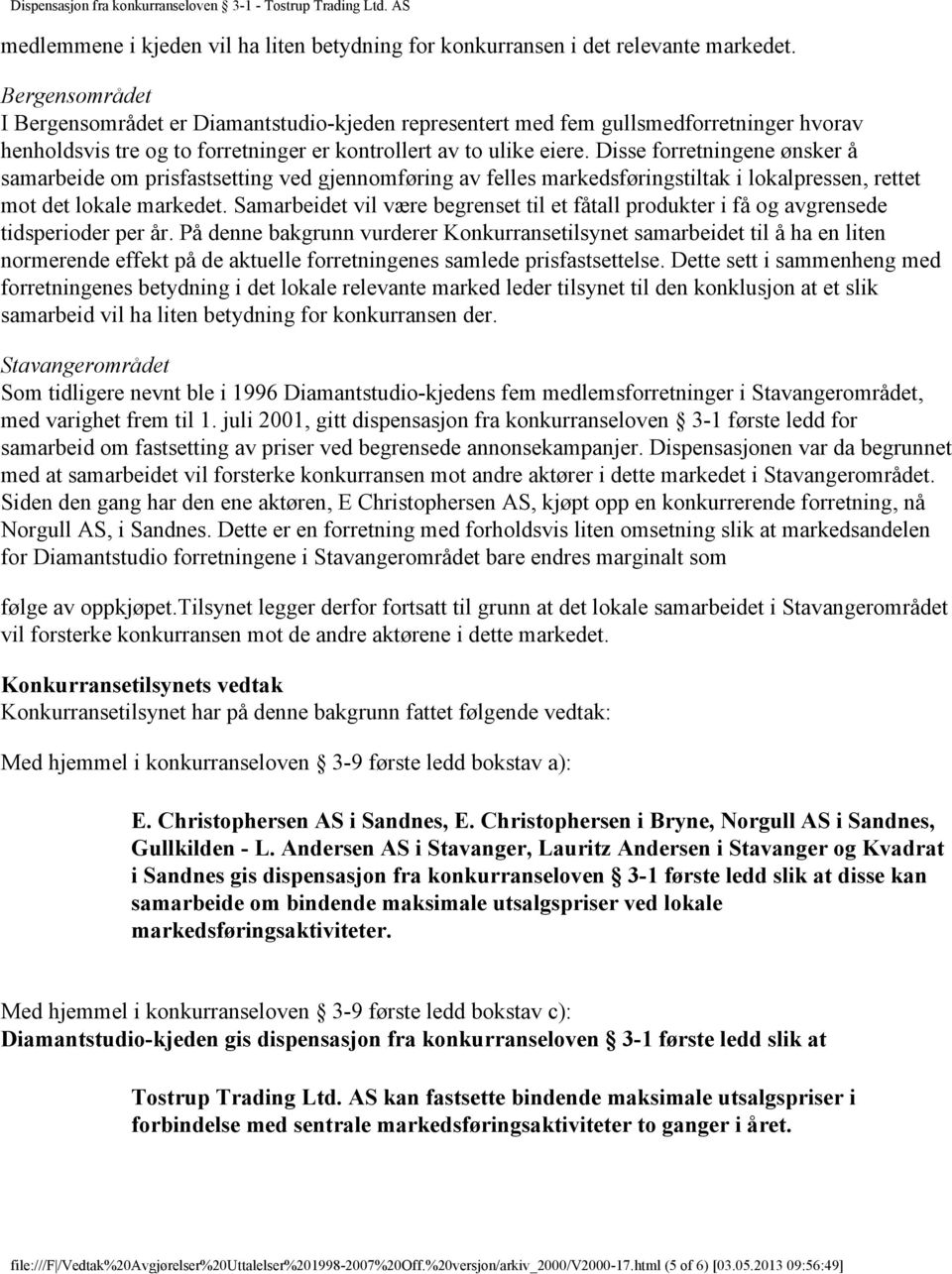 Disse forretningene ønsker å samarbeide om prisfastsetting ved gjennomføring av felles markedsføringstiltak i lokalpressen, rettet mot det lokale markedet.