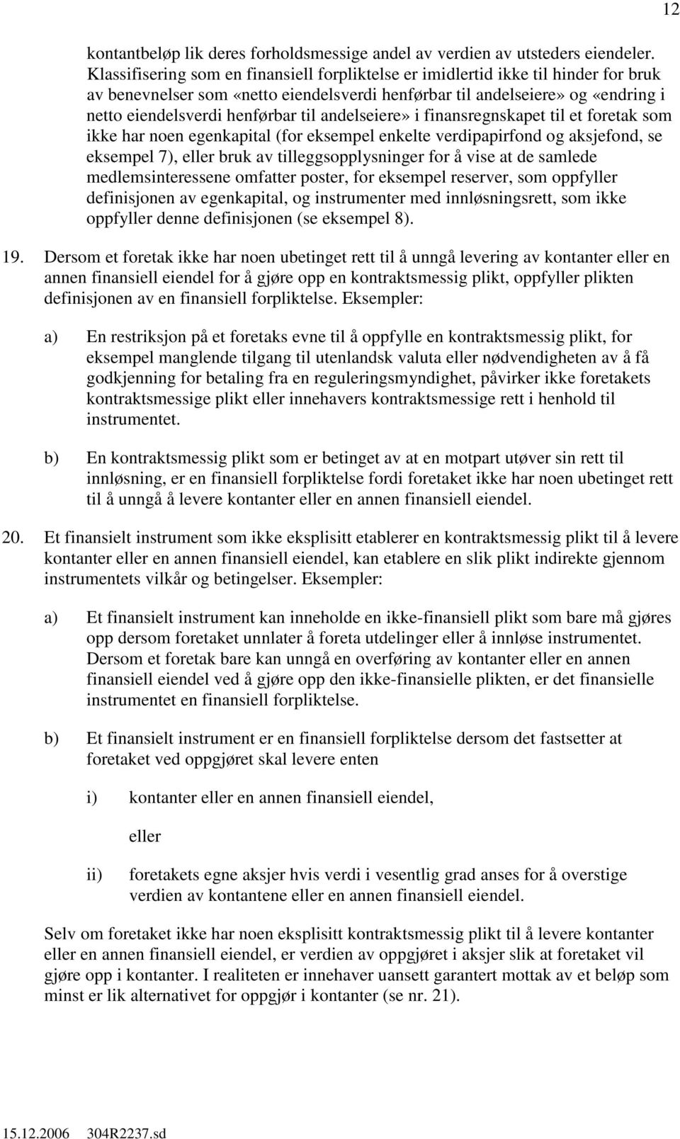 andelseiere» i finansregnskapet til et foretak som ikke har noen egenkapital (for eksempel enkelte verdipapirfond aksjefond, se eksempel 7), eller bruk av tilleggsopplysninger for å vise at de