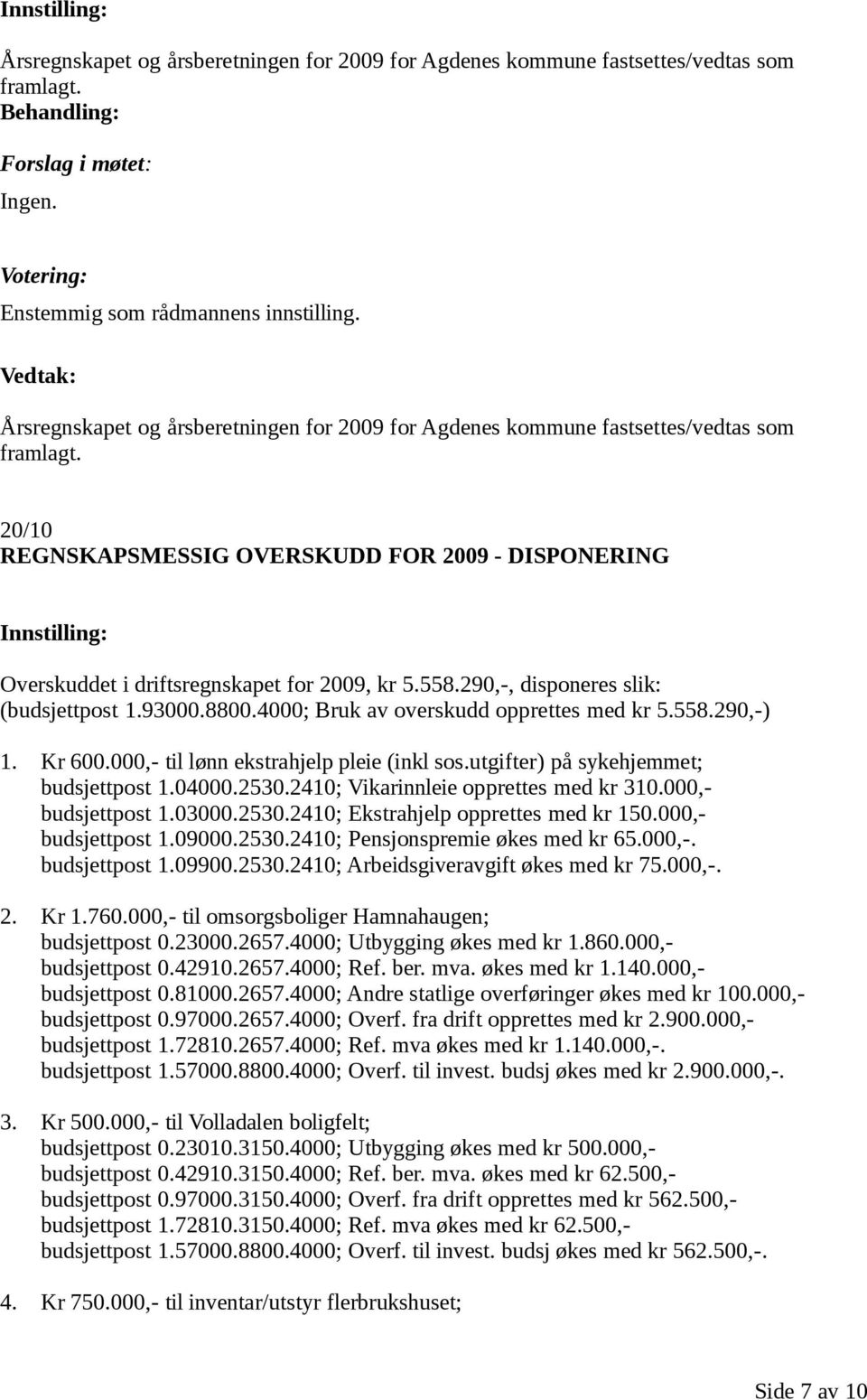 558.290,-) 1. Kr 600.000,- til lønn ekstrahjelp pleie (inkl sos.utgifter) på sykehjemmet; budsjettpost 1.04000.2530.2410; Vikarinnleie opprettes med kr 310.000,- budsjettpost 1.03000.2530.2410; Ekstrahjelp opprettes med kr 150.