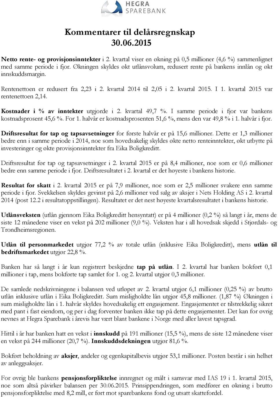 kvartal 2015 var rentenettoen 2,14. Kostnader i % av inntekter utgjorde i 2. kvartal 49,7 %. I samme periode i fjor var bankens kostnadsprosent 45,6 %. For 1.