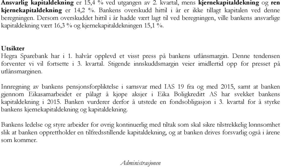 Dersom overskuddet hittil i år hadde vært lagt til ved beregningen, ville bankens ansvarlige kapitaldekning vært 16,3 % og kjernekapitaldekningen 15,1 %. Utsikter Hegra Sparebank har i 1.