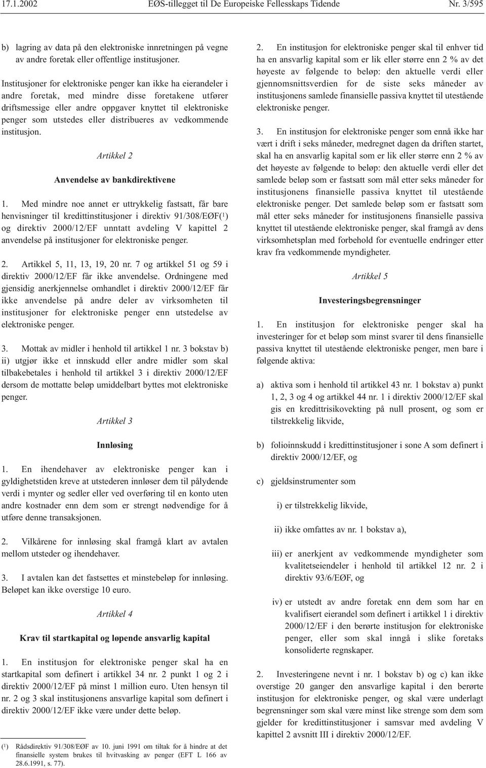 eller distribueres av vedkommende institusjon. Artikkel 2 Anvendelse av bankdirektivene 1.