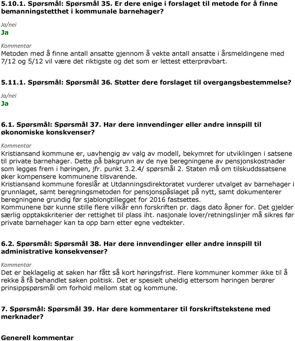 Støtter dere forslaget til overgangsbestemmelse? 6.1. Spørsmål: Spørsmål 37. Har dere innvendinger eller andre innspill til økonomiske konskvenser?