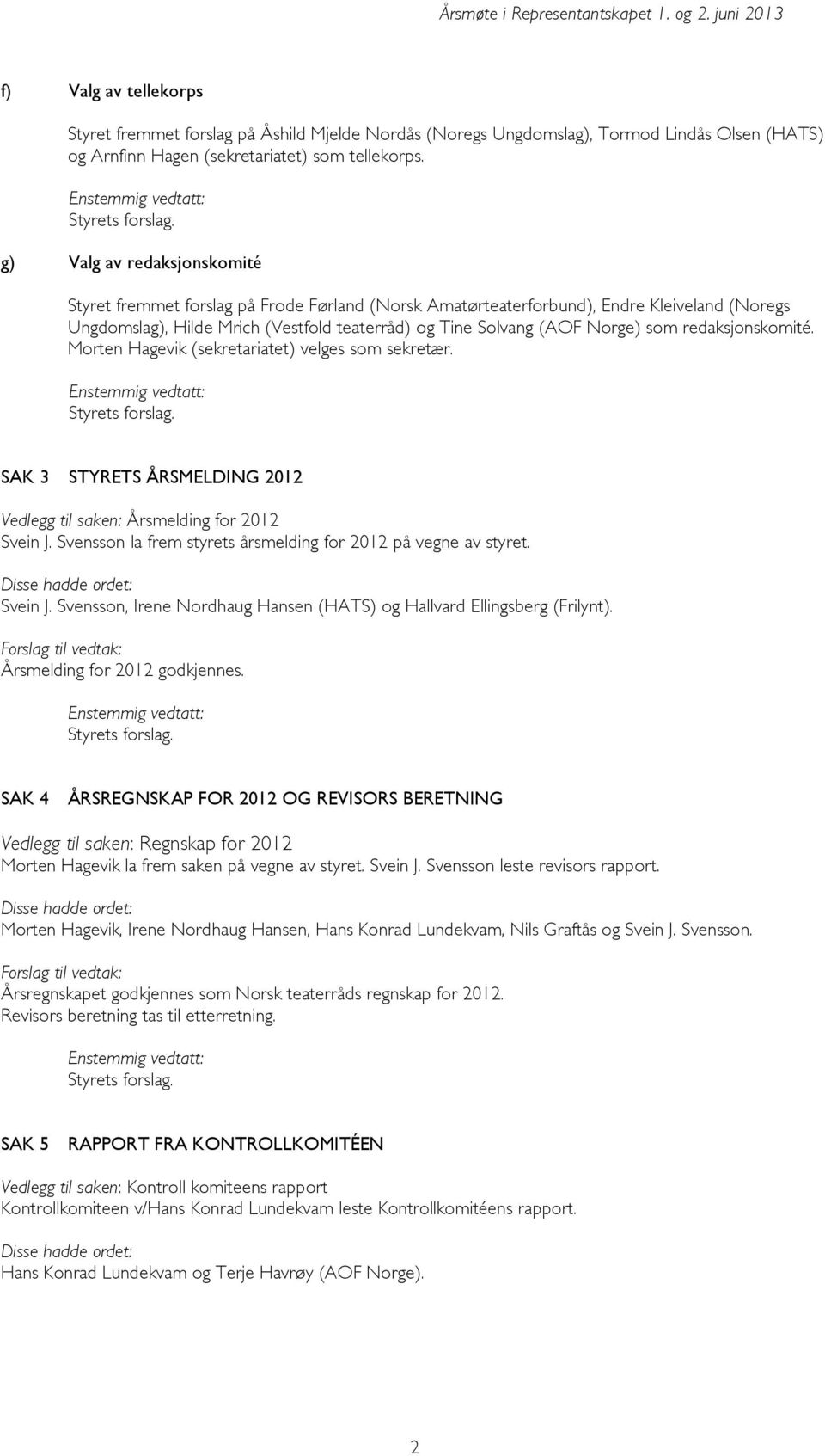 redaksjonskomité. Morten Hagevik (sekretariatet) velges som sekretær. SAK 3 STYRETS ÅRSMELDING 2012 Vedlegg til saken: Årsmelding for 2012 Svein J.