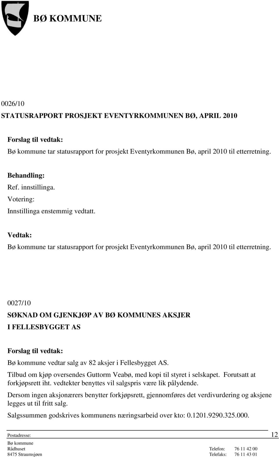 0027/10 SØKNAD OM GJENKJØP AV BØ KOMMUNES AKSJER I FELLESBYGGET AS vedtar salg av 82 aksjer i Fellesbygget AS. Tilbud om kjøp oversendes Guttorm Veabø, med kopi til styret i selskapet.