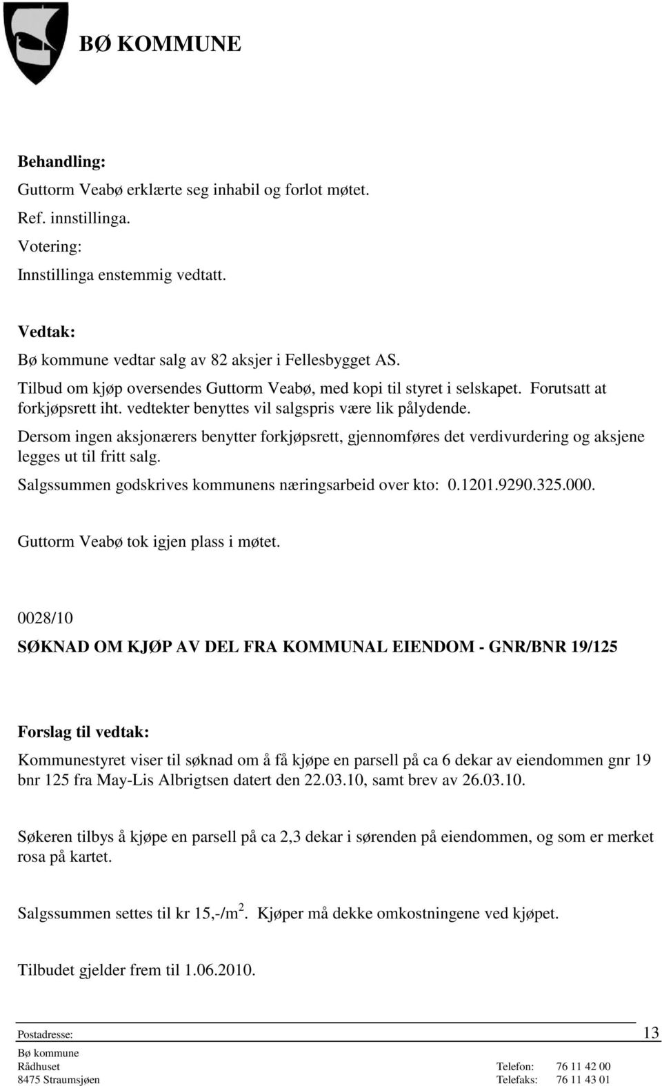 Dersom ingen aksjonærers benytter forkjøpsrett, gjennomføres det verdivurdering og aksjene legges ut til fritt salg. Salgssummen godskrives kommunens næringsarbeid over kto: 0.1201.9290.325.000.