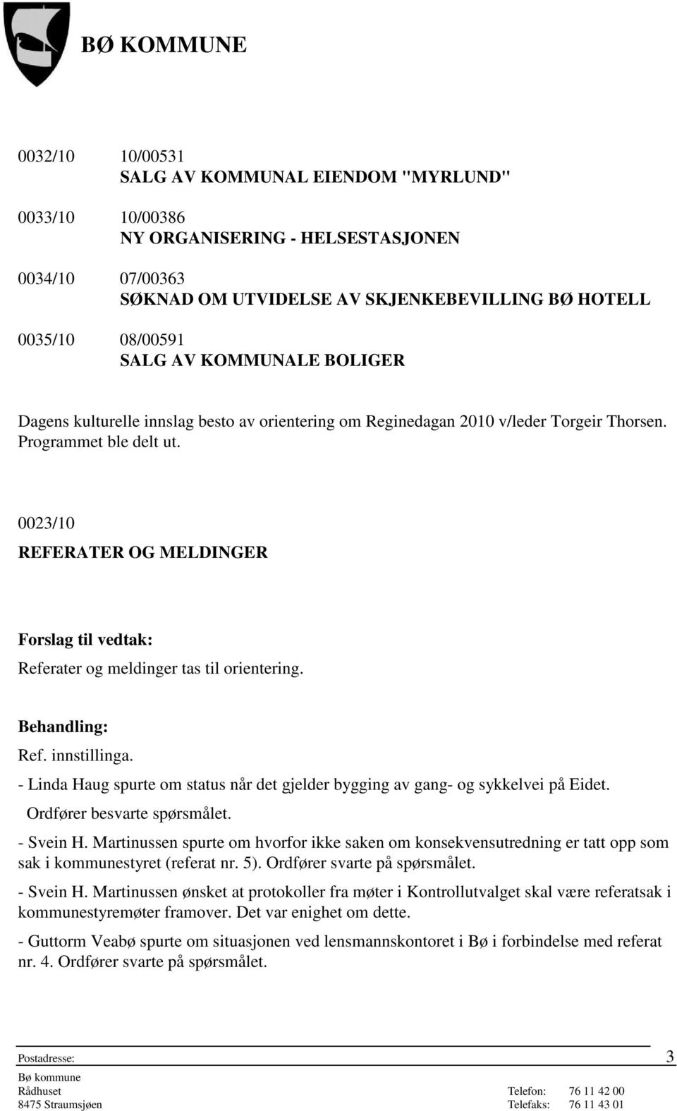 0023/10 REFERATER OG MELDINGER Referater og meldinger tas til orientering. Ref. innstillinga. - Linda Haug spurte om status når det gjelder bygging av gang- og sykkelvei på Eidet.