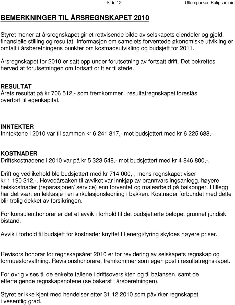 I nf o rm as j o n om s am ei e t s f o r v e n t e d øk e o n om i s k e u t v i k l i n g e r omtalt i årsberetningens punkter om kostnadsutvikling og budsjett for 2011.