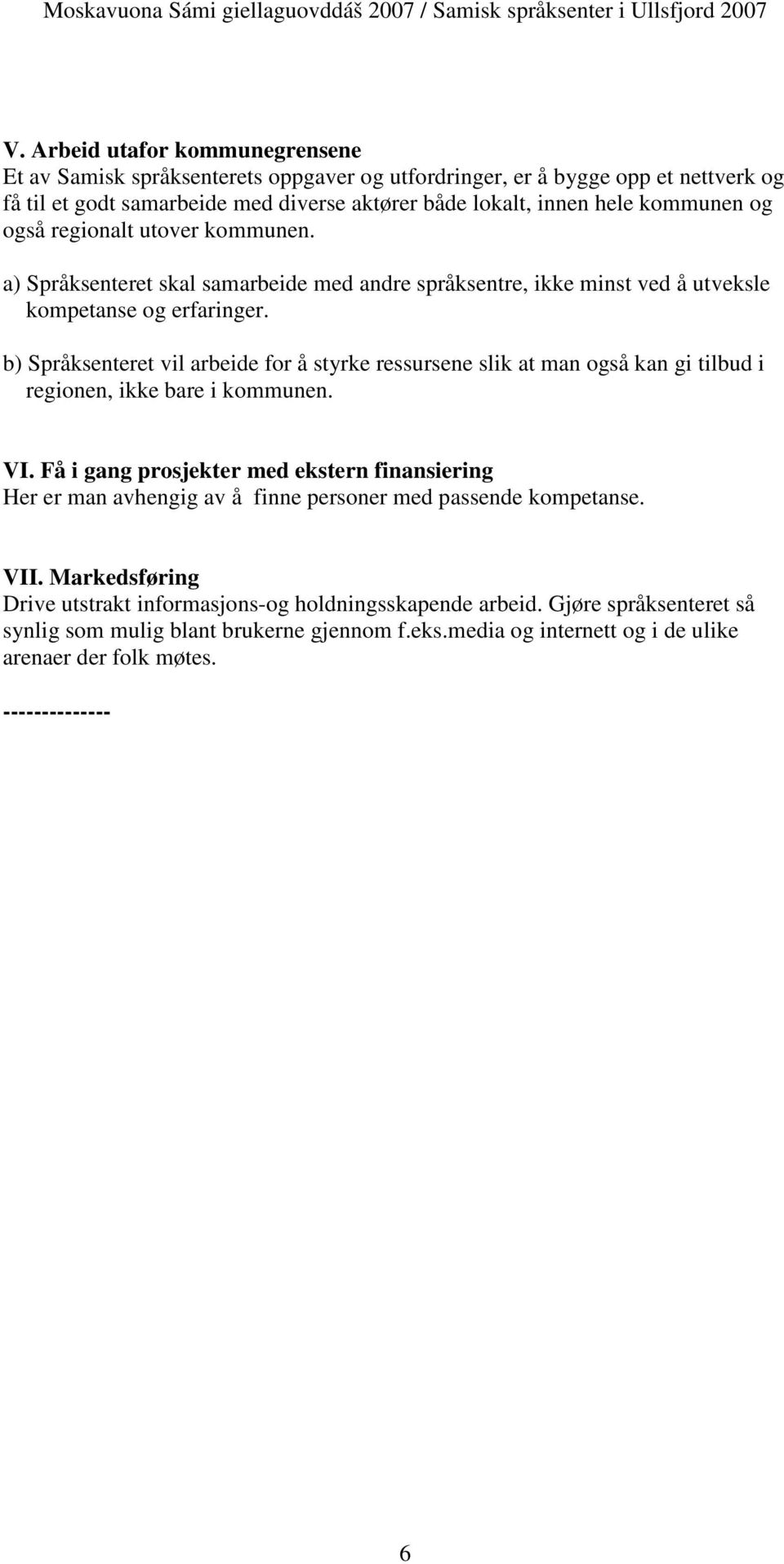 b) Språksenteret vil arbeide for å styrke ressursene slik at man også kan gi tilbud i regionen, ikke bare i kommunen. VI.