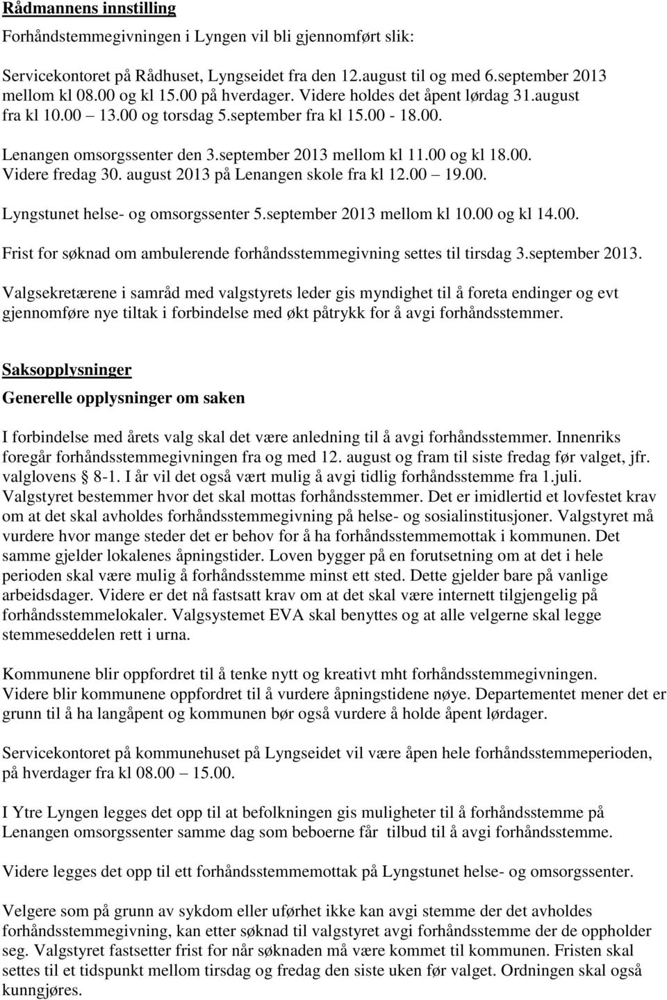 august 2013 på Lenangen skole fra kl 12.00 19.00. Lyngstunet helse- og omsorgssenter 5.september 2013 mellom kl 10.00 og kl 14.00. Frist for søknad om ambulerende forhåndsstemmegivning settes til tirsdag 3.