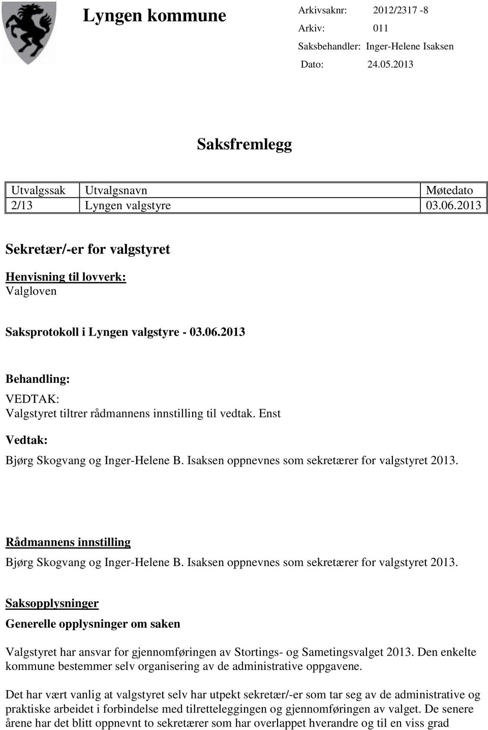 Enst Vedtak: Bjørg Skogvang og Inger-Helene B. Isaksen oppnevnes som sekretærer for valgstyret 2013. Rådmannens innstilling Bjørg Skogvang og Inger-Helene B.