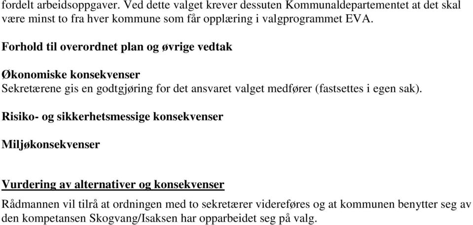 Forhold til overordnet plan og øvrige vedtak Økonomiske konsekvenser Sekretærene gis en godtgjøring for det ansvaret valget medfører (fastsettes