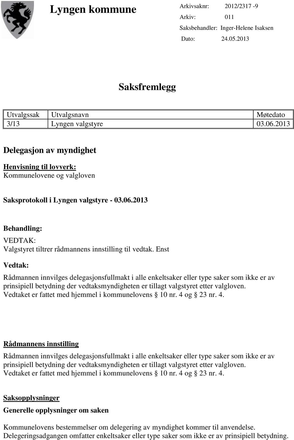 Enst Vedtak: Rådmannen innvilges delegasjonsfullmakt i alle enkeltsaker eller type saker som ikke er av prinsipiell betydning der vedtaksmyndigheten er tillagt valgstyret etter valgloven.