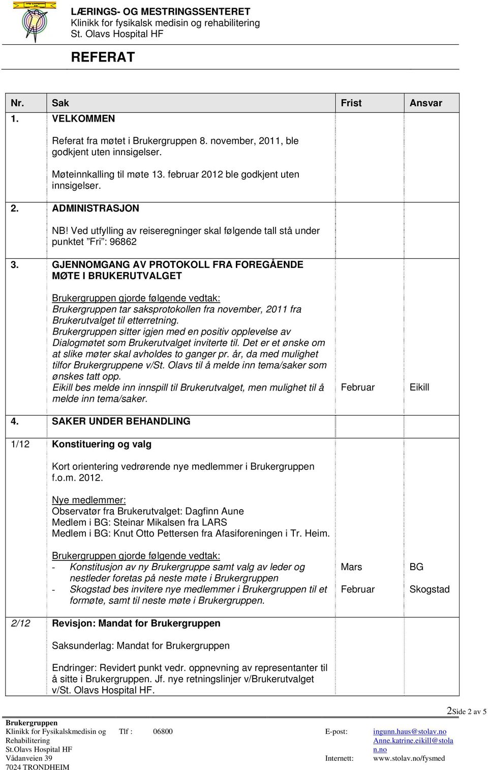 GJENNOMGANG AV PROTOKOLL FRA FOREGÅENDE MØTE I BRUKERUTVALGET tar saksprotokollen fra november, 2011 fra Brukerutvalget til etterretning.