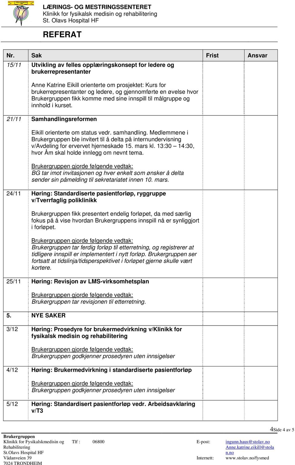 Medlemmene i ble invitert til å delta på internundervisning v/avdeling for ervervet hjerneskade 15. mars kl. 13:30 14:30, hvor Åm skal holde innlegg om nevnt tema.