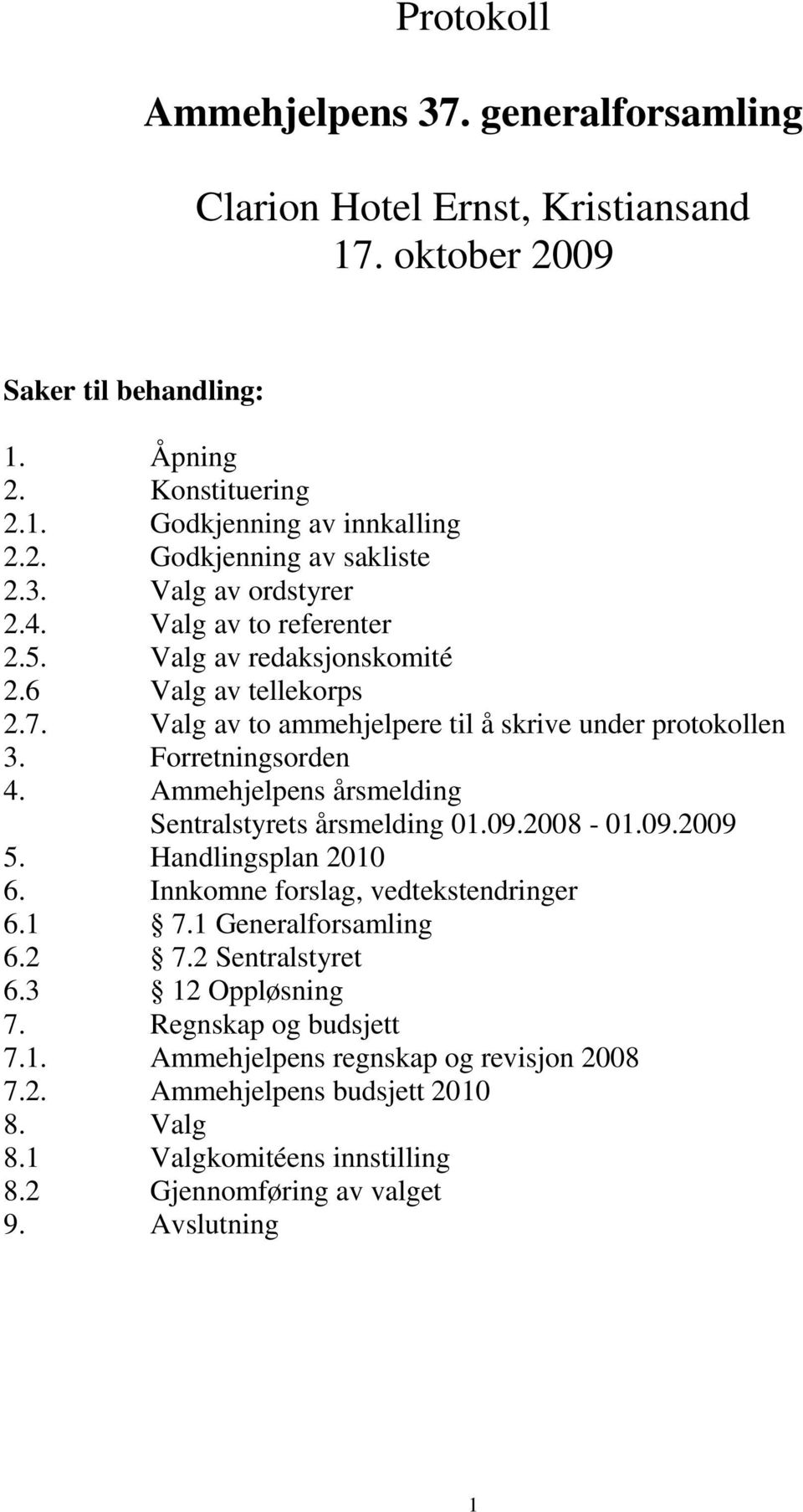 Ammehjelpens årsmelding Sentralstyrets årsmelding 01.09.2008-01.09.2009 5. Handlingsplan 2010 6. Innkomne forslag, vedtekstendringer 6.1 7.1 Generalforsamling 6.2 7.2 Sentralstyret 6.