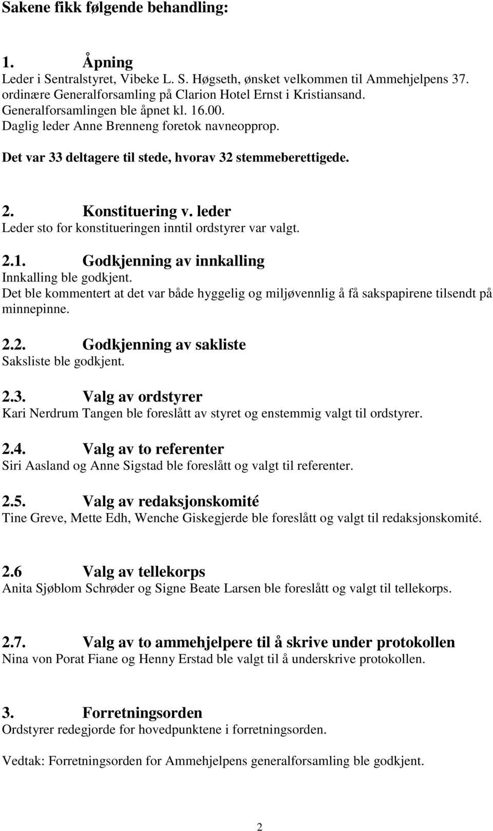 leder Leder sto for konstitueringen inntil ordstyrer var valgt. 2.1. Godkjenning av innkalling Innkalling ble godkjent.