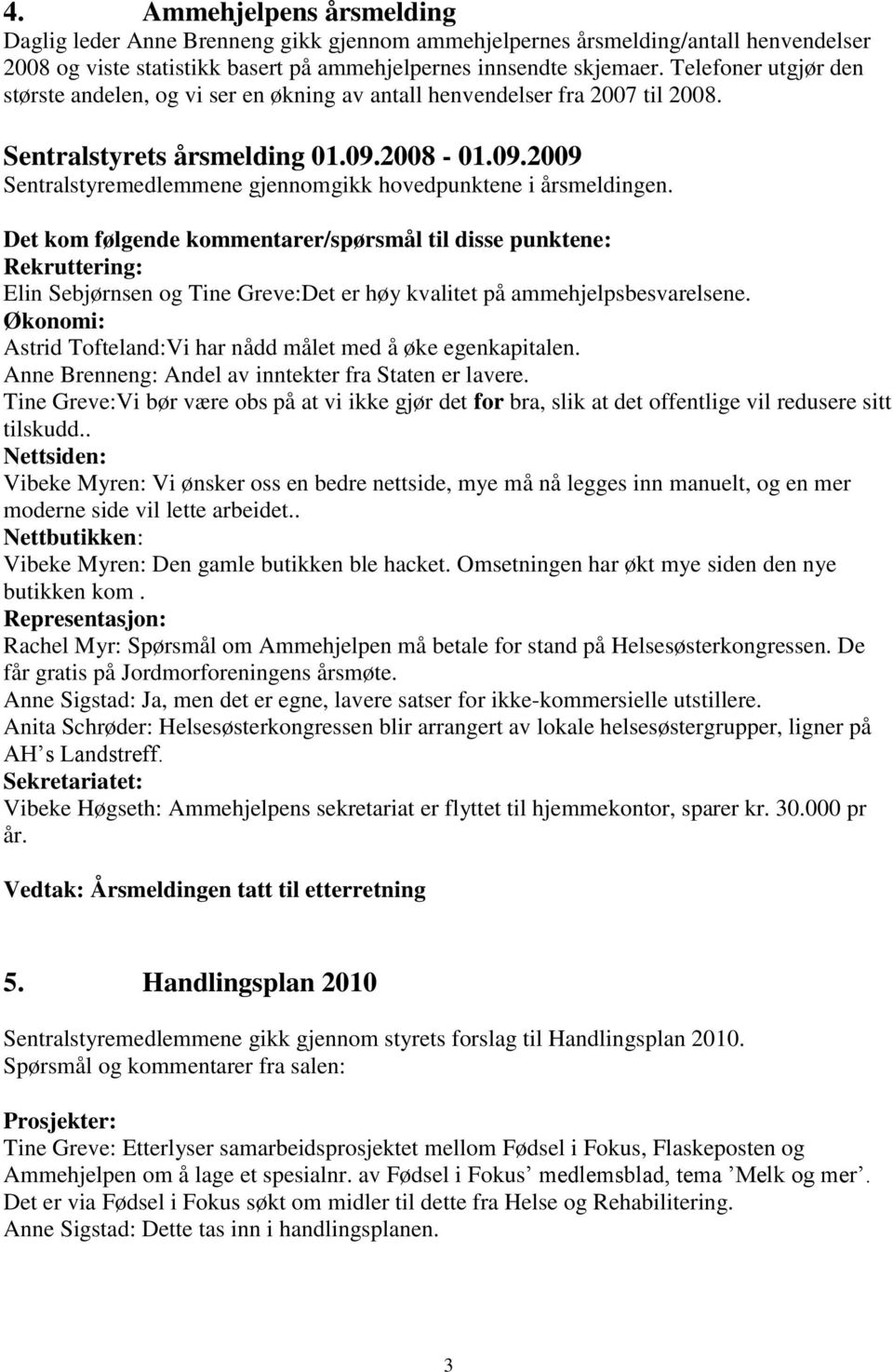 2008-01.09.2009 Sentralstyremedlemmene gjennomgikk hovedpunktene i årsmeldingen.