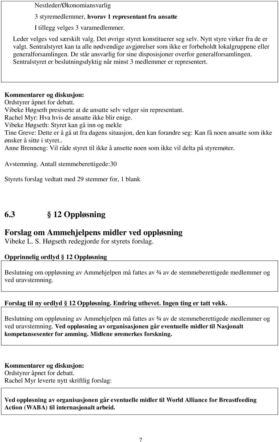 De står ansvarlig for sine disposisjoner overfor generalforsamlingen. Sentralstyret er beslutningsdyktig når minst 3 medlemmer er representert. Kommentarer og diskusjon: Ordstyrer åpnet for debatt.