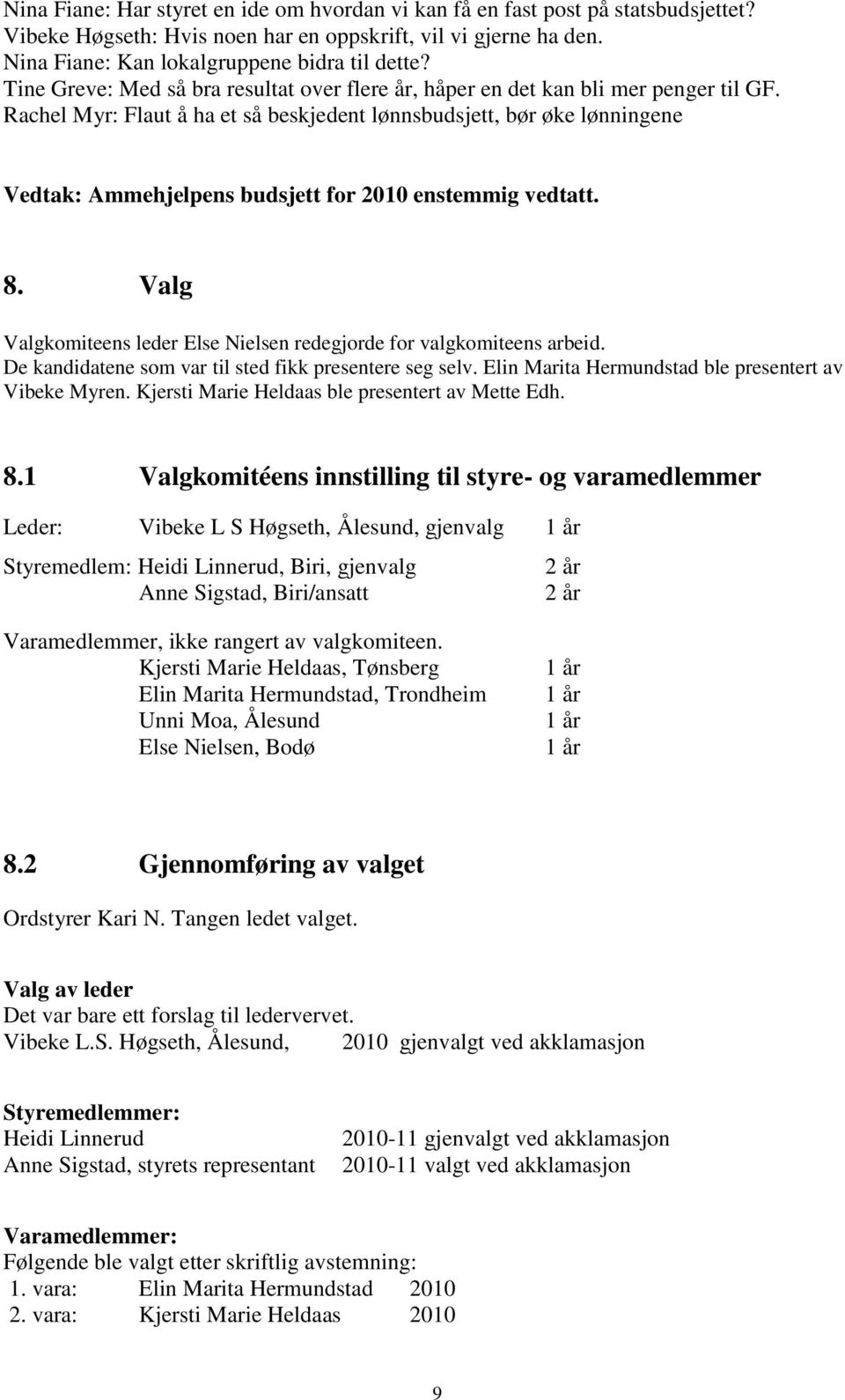 Rachel Myr: Flaut å ha et så beskjedent lønnsbudsjett, bør øke lønningene Vedtak: Ammehjelpens budsjett for 2010 enstemmig vedtatt. 8.