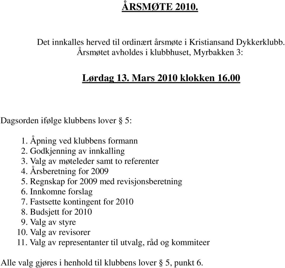 Valg av møteleder samt to referenter 4. Årsberetning for 2009 5. Regnskap for 2009 med revisjonsberetning 6. Innkomne forslag 7.