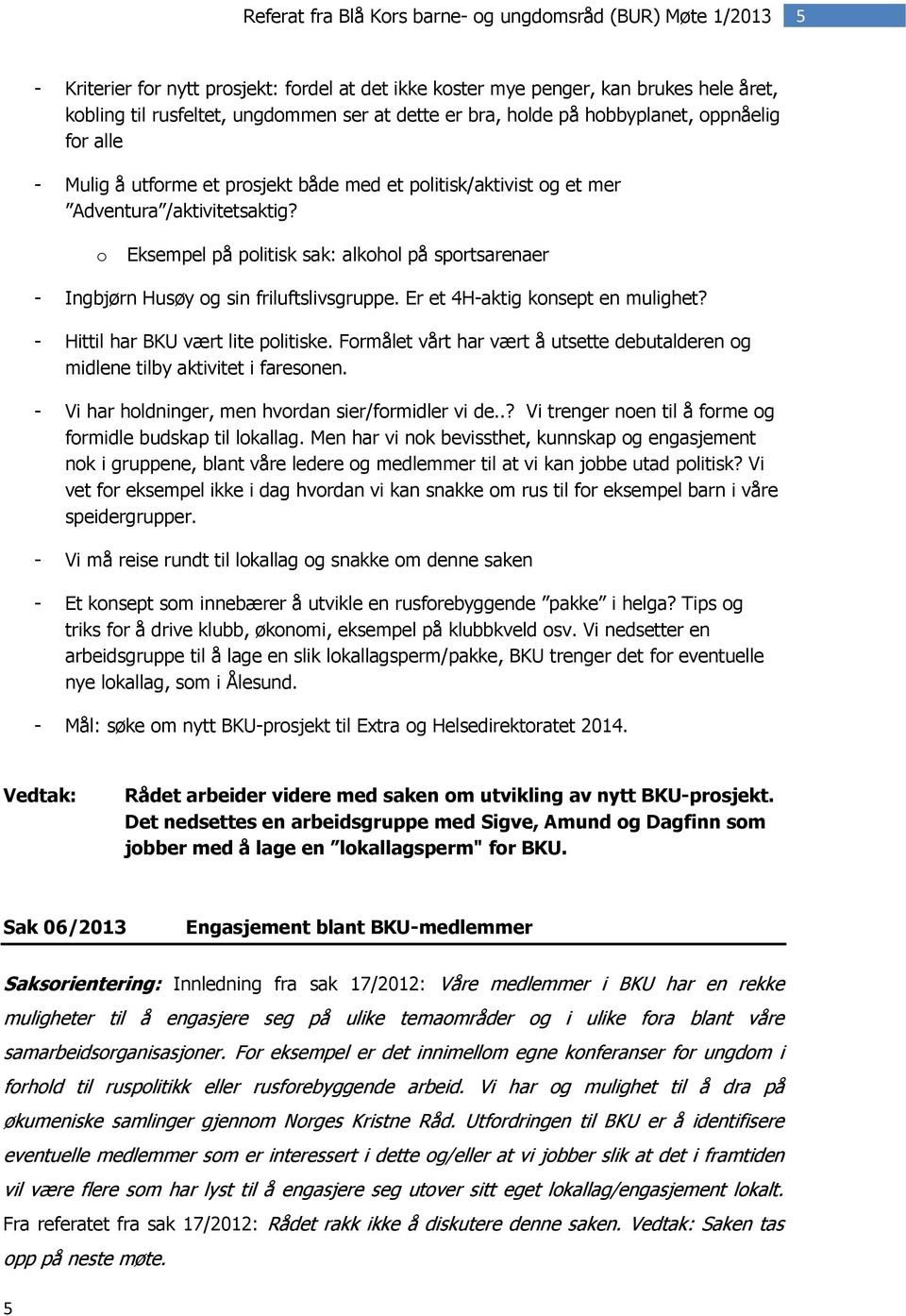 Er et 4H-aktig konsept en mulighet? - Hittil har BKU vært lite politiske. Formålet vårt har vært å utsette debutalderen og midlene tilby aktivitet i faresonen.