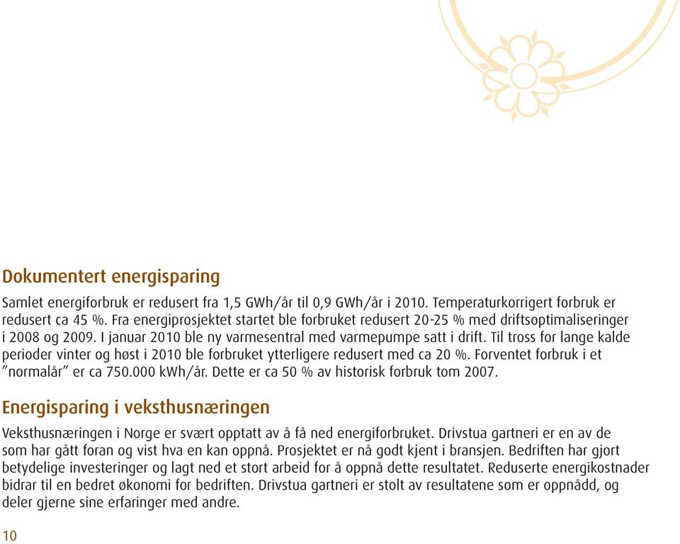 Til tross for lange kalde perioder vinter og høst i 2010 ble forbruket ytterligere redusert med ca 20 %. Forventet forbruk i et normalår er ca 750.000 kwh/år.