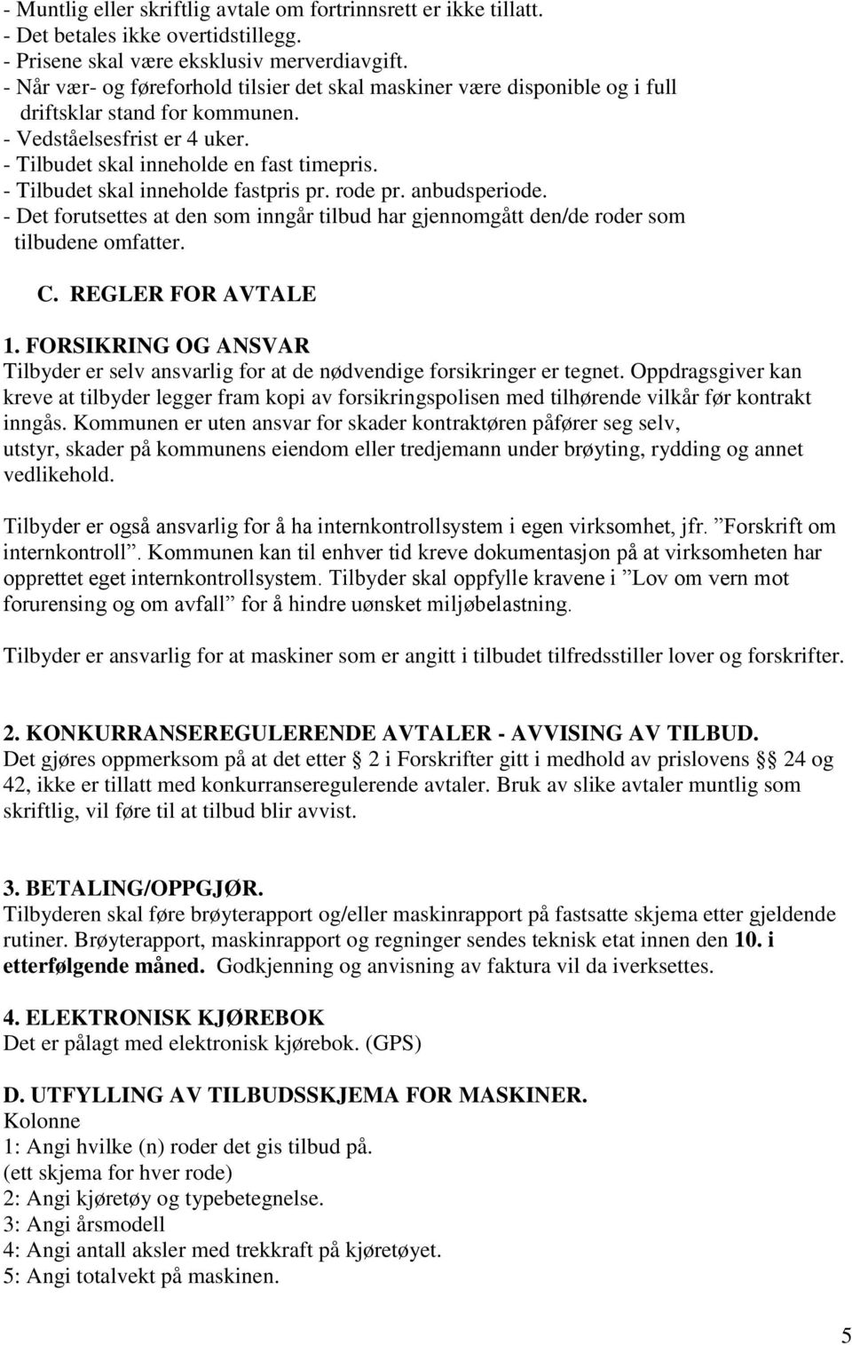 - Tilbudet skal inneholde fastpris pr. rode pr. anbudsperiode. - Det forutsettes at den som inngår tilbud har gjennomgått den/de roder som tilbudene omfatter. C. REGLER FOR AVTALE 1.